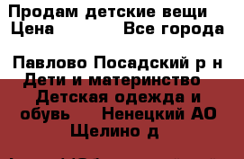 Продам детские вещи  › Цена ­ 1 200 - Все города, Павлово-Посадский р-н Дети и материнство » Детская одежда и обувь   . Ненецкий АО,Щелино д.